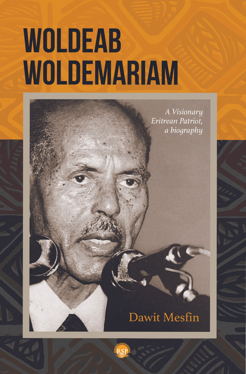 WOLDEAB WOLDEMARIAM: A Visionary Eritrean Patriot, A Biography, by Dawit Mesfin